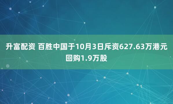 升富配资 百胜中国于10月3日斥资627.63万港元回购1.9万股